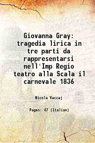 Stock image for Giovanna Gray tragedia lirica in tre parti da rappresentarsi nell'Imp Regio teatro alla Scala il carnevale 1836 1836 for sale by Books Puddle