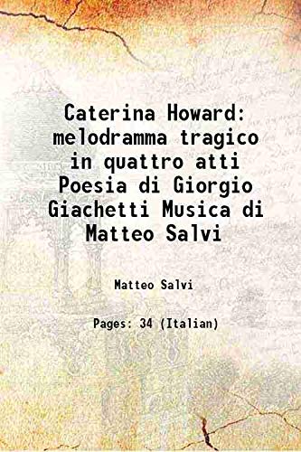 Stock image for Caterina Howard melodramma tragico in quattro atti Poesia di Giorgio Giachetti Musica di Matteo Salvi 1850 for sale by Books Puddle