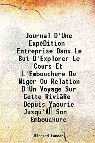 Stock image for Journal D'Une Exp?Dition Entreprise Dans Le But D'Explorer Le Cours Et L'Embouchure Du Niger Ou Relation D'Un Voyage Sur Cette Rivi?Re Depuis Yaourie Jusqu'?? Son Embouchure 1832 for sale by Books Puddle