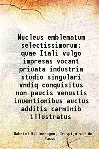 Stock image for Nucleus emblematum selectissimorum quae Itali vulgo impresas vocant priuata industria studio singulari vndiq conquisitus non paucis venustis inuentionibus auctus additis carminib illustratus 1611 for sale by Books Puddle