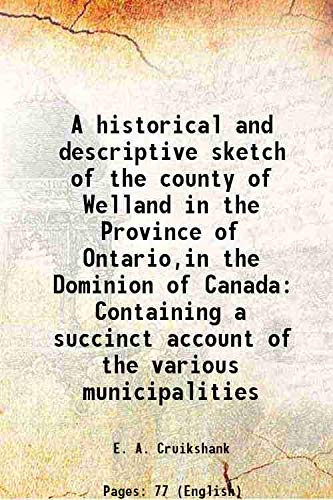 Stock image for A historical and descriptive sketch of the county of Welland in the Province of Ontario,in the Dominion of Canada Containing a succinct account of the various municipalities 1886 for sale by Books Puddle