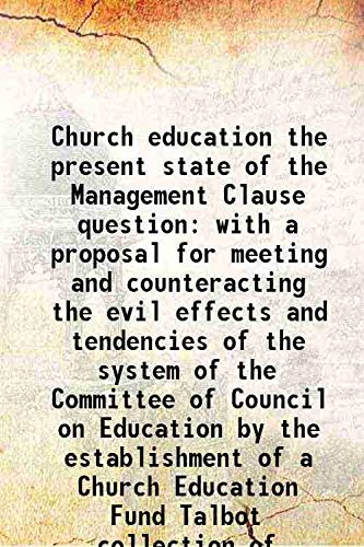 Imagen de archivo de Church education the present state of the Management Clause question with a proposal for meeting and counteracting the evil effects and tendencies of the system of the Committee of Council on Education by the establishment of a Church Education Fund Volum a la venta por Books Puddle