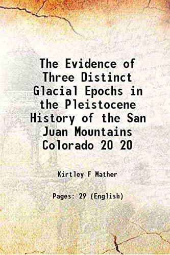 Stock image for The Evidence of Three Distinct Glacial Epochs in the Pleistocene History of the San Juan Mountains Colorado Volume 20 1912 for sale by Books Puddle