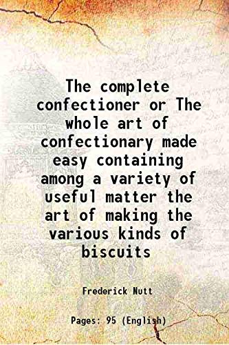 Stock image for The complete confectioner or The whole art of confectionary made easy containing among a variety of useful matter the art of making the various kinds of biscuits 1807 for sale by Books Puddle