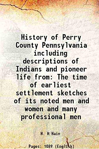 Beispielbild fr History of Perry County Pennsylvania including descriptions of Indians and pioneer life from The time of earliest settlement sketches of its noted men and women and many professional men 1922 zum Verkauf von Books Puddle