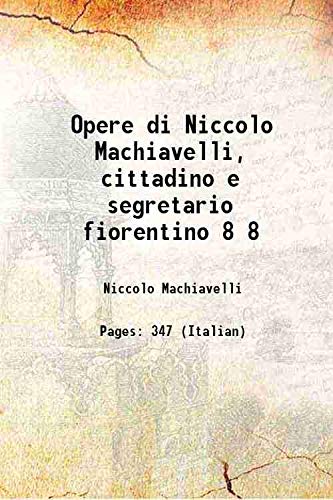 Opere di Niccolo Machiavelli, cittadino e segretario fiorentino Volume 8 1799