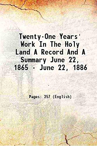 Beispielbild fr Twenty-One Years' Work In The Holy Land A Record And A Summary June 22, 1865 - June 22, 1886 1889 zum Verkauf von Books Puddle
