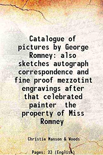 Stock image for Catalogue of pictures by George Romney also sketches autograph correspondence and fine proof mezzotint engravings after that celebrated painter the property of Miss Romney 1894 for sale by Books Puddle