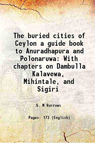 Imagen de archivo de The buried cities of Ceylon a guide book to Anuradhapura and Polonaruwa With chapters on Dambulla Kalavewa, Mihintale, and Sigiri a la venta por Majestic Books