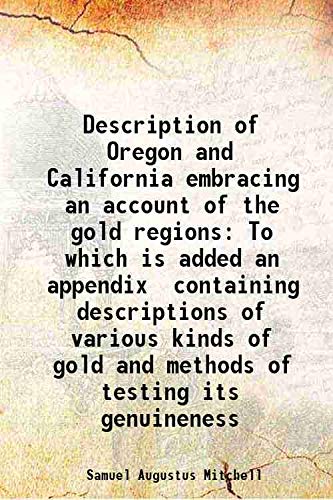 Imagen de archivo de Description of Oregon and California embracing an account of the gold regions To which is added an appendix containing descriptions of various kinds of gold and methods of testing its genuineness 1849 a la venta por Books Puddle