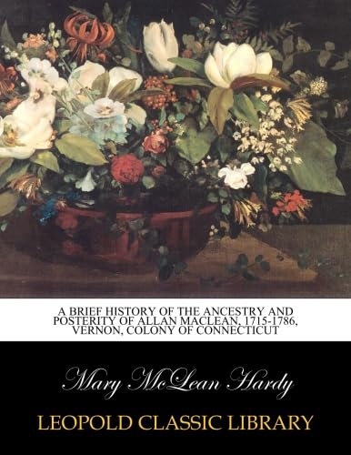 Stock image for A brief history of the ancestry and posterity of Allan MacLean, 1715-1786, Vernon, colony of Connecticut 1905 for sale by Books Puddle