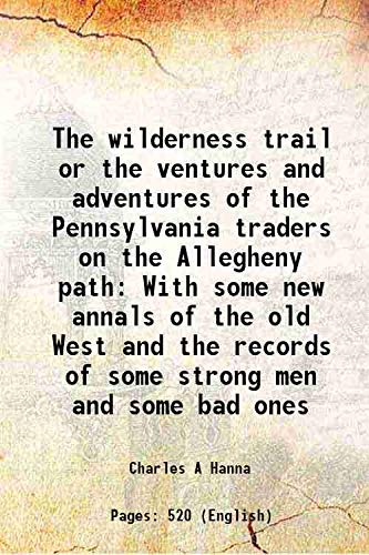 Stock image for The wilderness trail or the ventures and adventures of the Pennsylvania traders on the Allegheny path With some new annals of the old West and the records of some strong men and some bad ones 1911 for sale by Books Puddle
