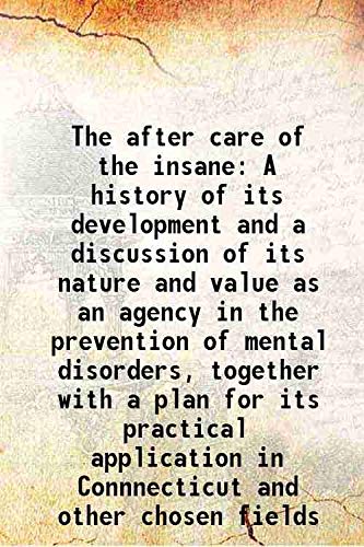 Stock image for The after care of the insane A history of its development and a discussion of its nature and value as an agency in the prevention of mental disorders, together with a plan for its practical application in Connnecticut and other chosen fields 1909 for sale by Books Puddle
