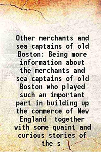 Beispielbild fr Other merchants and sea captains of old Boston Being more information about the merchants and sea captains of old Boston who played such an important part in building up the commerce of New England together with some quaint and curious stories of the s 19 zum Verkauf von Books Puddle