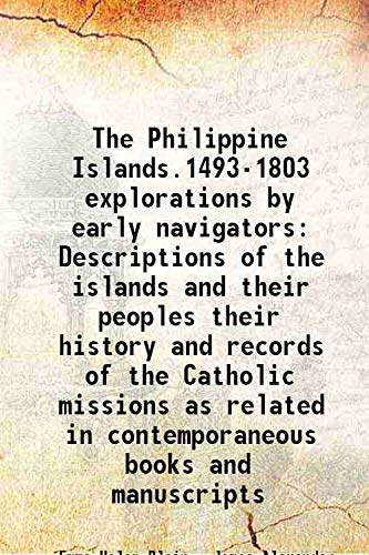Stock image for The Philippine Islands.1493-1803 explorations by early navigators Descriptions of the islands and their peoples their history and records of the Catholic missions as related in contemporaneous books and manuscripts 1903 for sale by Books Puddle