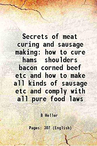 Stock image for Secrets of meat curing and sausage making how to cure hams shoulders bacon corned beef etc and how to make all kinds of sausage etc and comply with all pure food laws 1908 for sale by Books Puddle
