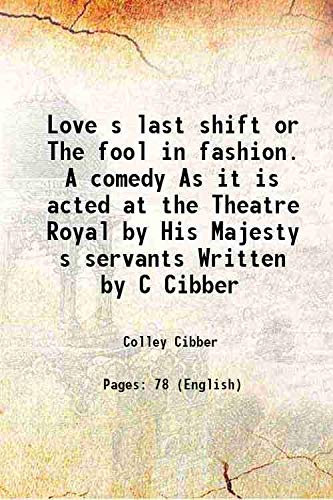 Imagen de archivo de Love s last shift or The fool in fashion. A comedy As it is acted at the Theatre Royal by His Majesty s servants Written by C Cibber 1702 a la venta por Books Puddle