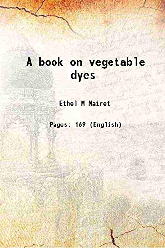 Imagen de archivo de A book on vegetable dyes 1916 a la venta por Books Puddle