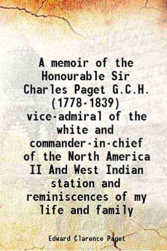 Stock image for A memoir of the Honourable Sir Charles Paget G.C.H. (1778-1839) vice-admiral of the white and commander-in-chief of the North America II And West Indian station and reminiscences of my life and family 1911 for sale by Books Puddle