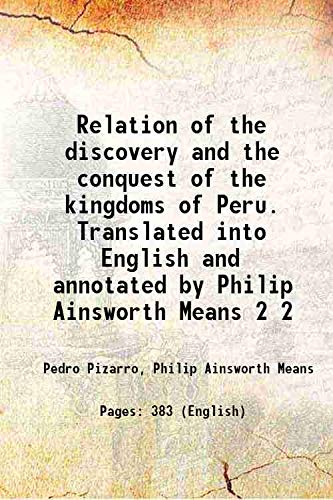Imagen de archivo de Relation of the discovery and the conquest of the kingdoms of Peru. Translated into English and annotated by Philip Ainsworth Means Volume 2 1921 a la venta por Books Puddle