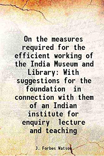 Stock image for On the measures required for the efficient working of the India Museum and Library With suggestions for the foundation in connection with them of an Indian institute for enquiry lecture and teaching 1874 for sale by Books Puddle