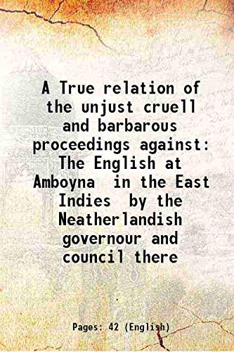 Imagen de archivo de A True relation of the unjust cruell and barbarous proceedings against The English at Amboyna in the East Indies by the Neatherlandish governour and council there 1665 a la venta por Books Puddle