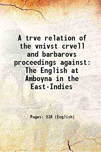 Imagen de archivo de A trve relation of the vnivst crvell and barbarovs proceedings against The English at Amboyna in the East-Indies 1624 a la venta por Books Puddle