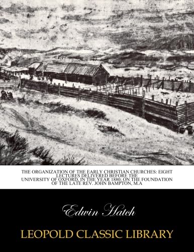 Imagen de archivo de The organization of the early Christian churches Eeight lectures delivered before the University of Oxford in the year 1880 on the foundation of the late Rev John Bampton M. A. 1882 a la venta por Books Puddle