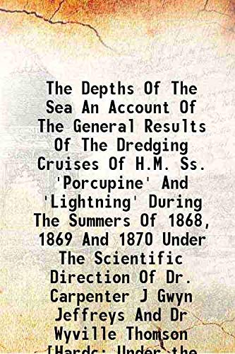 Beispielbild fr The Depths Of The Sea An Account Of The General Results Of The Dredging Cruises Of H.M. Ss. 'Porcupine' And 'Lightning' During The Summers Of 1868, 1869 And 1870 Under The Scientific Direction Of Dr. Carpenter J Gwyn Jeffreys And Dr Wyville Thomson [Hardc zum Verkauf von Books Puddle