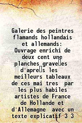 Beispielbild fr Galerie des peintres flamands hollandais et allemands Ouvrage enrichi de deux cent une planches grave es d'apre s les meilleurs tableaux de ces mai tres par les plus habiles artistes de France de Hollande et d'Allemagne avec un texte explicatif Volume 3 1 zum Verkauf von Books Puddle