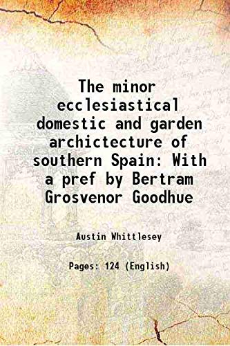 Imagen de archivo de The minor ecclesiastical domestic and garden archictecture of southern Spain With a pref by Bertram Grosvenor Goodhue a la venta por Books Puddle