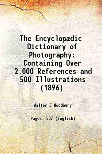 9789333447102: The Encyclopdic Dictionary of Photography Containing Over 2,000 References and 500 Illustrations (1896) 1896