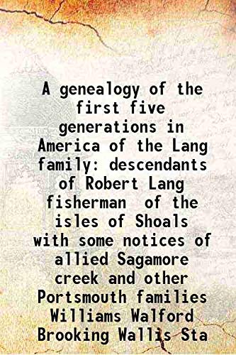 Stock image for A genealogy of the first five generations in America of the Lang family descendants of Robert Lang fisherman of the isles of Shoals with some notices of allied Sagamore creek and other Portsmouth families Williams Walford Brooking Wallis Sta 1935 for sale by Books Puddle