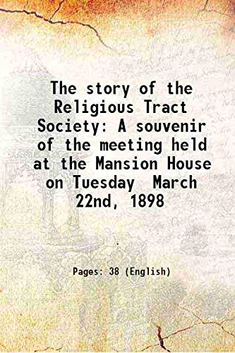 Imagen de archivo de The story of the Religious Tract Society A souvenir of the meeting held at the Mansion House on Tuesday March 22nd, 1898 1898 a la venta por Books Puddle