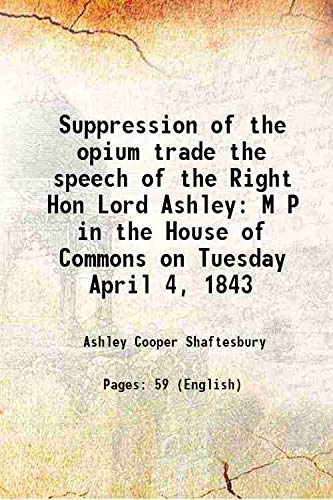 Stock image for Suppression of the opium trade the speech of the Right Hon Lord Ashley M P in the House of Commons on Tuesday April 4, 1843 1843 for sale by Books Puddle