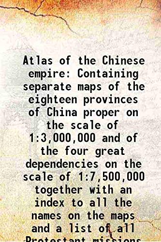 Imagen de archivo de Atlas of the Chinese empire Containing separate maps of the eighteen provinces of China proper on the scale of 1:3,000,000 and of the four great dependencies on the scale of 1:7,500,000 together with an index to all the names on the maps and a list of all a la venta por Books Puddle