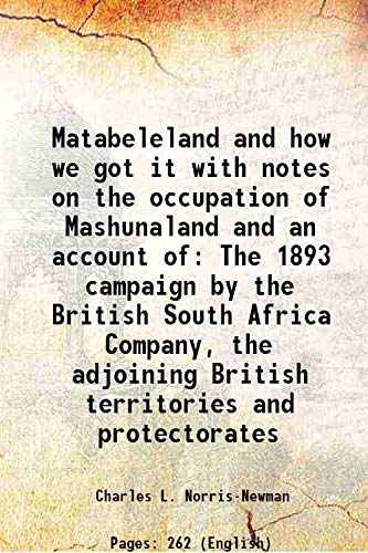 Stock image for Matabeleland and how we got it with notes on the occupation of Mashunaland and an account of The 1893 campaign by the British South Africa Company, the adjoining British territories and protectorates 1895 for sale by Books Puddle