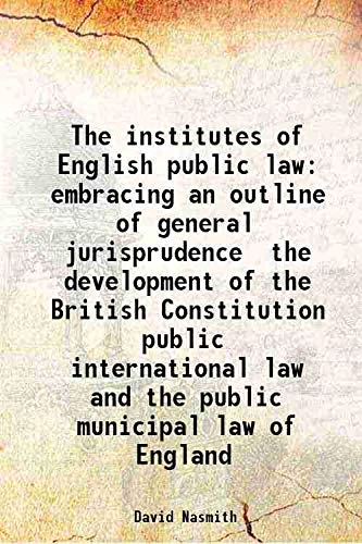 Stock image for The institutes of English public law embracing an outline of general jurisprudence the development of the British Constitution public international law and the public municipal law of England for sale by Books Puddle