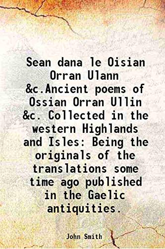 Stock image for Sean dana le Oisian Orran Ulann &c.Ancient poems of Ossian Orran Ullin &c. Collected in the western Highlands and Isles Being the originals of the translations some time ago published in the Gaelic antiquities. 1787 for sale by Books Puddle