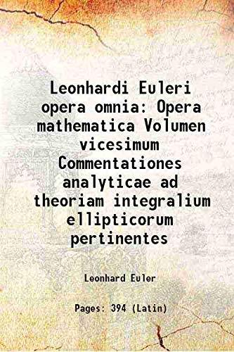 9789333450997: Leonhardi Euleri opera omnia Opera mathematica Volumen vicesimum Commentationes analyticae ad theoriam integralium ellipticorum pertinentes