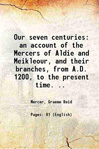 Stock image for Our seven centuries an account of the Mercers of Aldie and Meikleour, and their branches, from A.D. 1200, to the present time. . 1868 for sale by Books Puddle