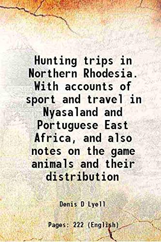9789333452328: Hunting trips in Northern Rhodesia. With accounts of sport and travel in Nyasaland and Portuguese East Africa, and also notes on the game animals and their distribution 1910