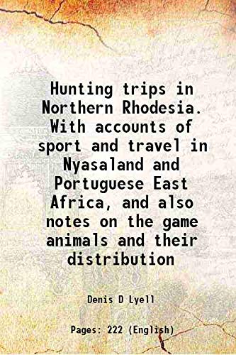 Stock image for Hunting trips in Northern Rhodesia. With accounts of sport and travel in Nyasaland and Portuguese East Africa, and also notes on the game animals and their distribution 1910 for sale by Books Puddle