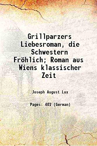 Beispielbild fr Grillparzers Liebesroman, die Schwestern Fr?hlich; Roman aus Wiens klassischer Zeit 1912 zum Verkauf von Books Puddle