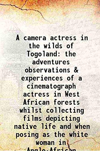 Stock image for A camera actress in the wilds of Togoland the adventures observations & experiences of a cinematograph actress in West African forests whilst collecting films depicting native life and when posing as the white woman in Anglo-African cinematograph dramas 1 for sale by Books Puddle