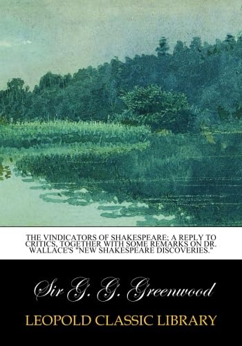 Imagen de archivo de The Vindicators Of Shakespeare A Reply To Critics Together With Some Remarks On Dr. Wallace'S New Shakespeare Discoveries 1911 a la venta por Books Puddle