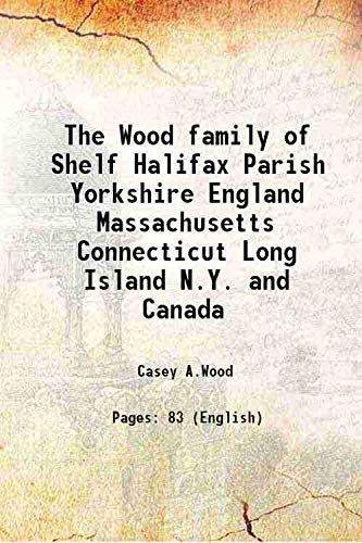 Imagen de archivo de The Wood family of Shelf Halifax Parish Yorkshire England Massachusetts Connecticut Long Island N.Y. and Canada 1920 a la venta por Books Puddle