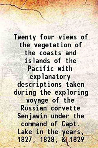 Stock image for Twenty four views of the vegetation of the coasts and islands of the Pacific with explanatory descriptions taken during the exploring voyage of the Russian corvette Senjawin under the command of Capt. Lake in the years, 1827, 1828, & 1829 1861 for sale by Books Puddle