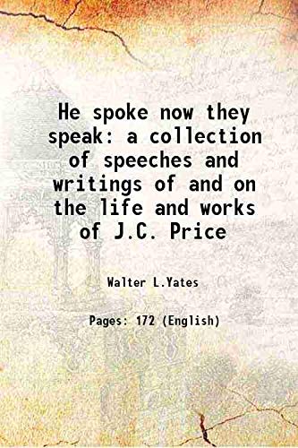 Stock image for He spoke now they speak a collection of speeches and writings of and on the life and works of J.C. Price 1952 for sale by Books Puddle