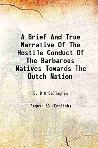 Stock image for A Brief And True Narrative Of The Hostile Conduct Of The Barbarous Natives Towards The Dutch Nation 1863 for sale by Books Puddle